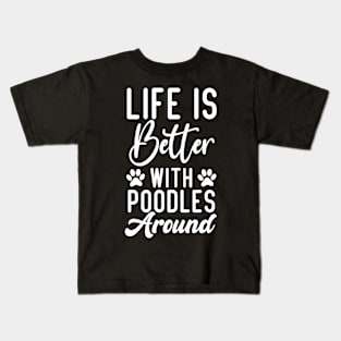 Life Is Better With Poodles Around, Poodle Lovers Kids T-Shirt